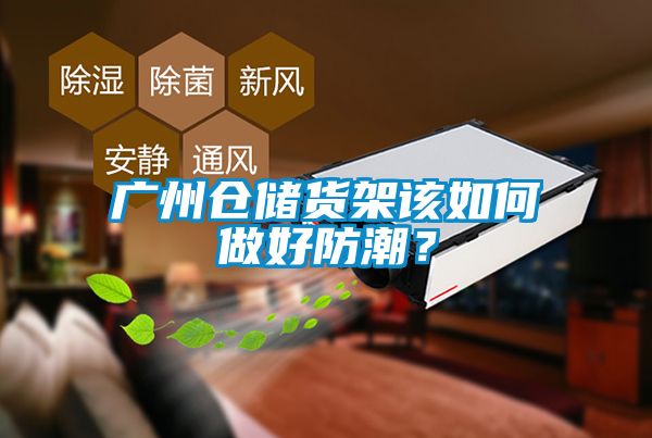 廣州倉儲貨架該如何做好防潮？