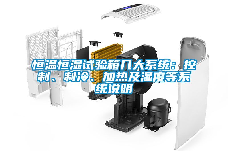 恒溫恒濕試驗箱幾大系統(tǒng)：控制、制冷、加熱及濕度等系統(tǒng)說明