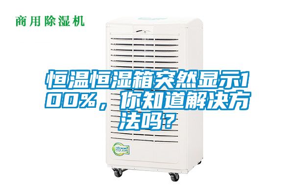 恒溫恒濕箱突然顯示100%，你知道解決方法嗎？