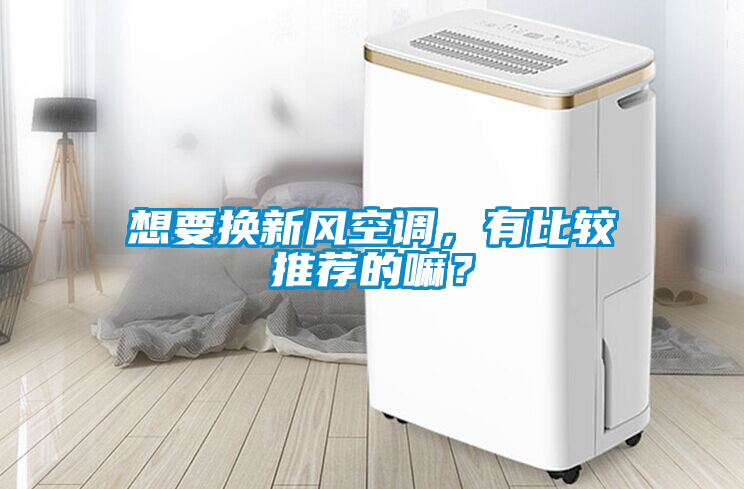 想要換新風(fēng)空調(diào)，有比較推薦的嘛？