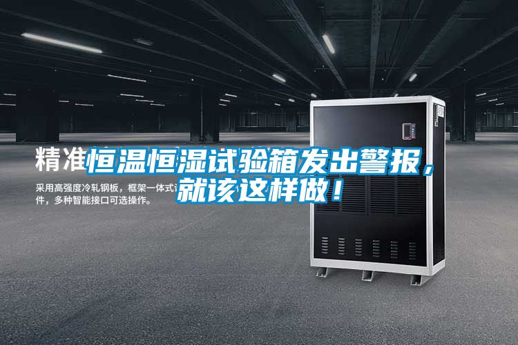 恒溫恒濕試驗(yàn)箱發(fā)出警報(bào)，就該這樣做！
