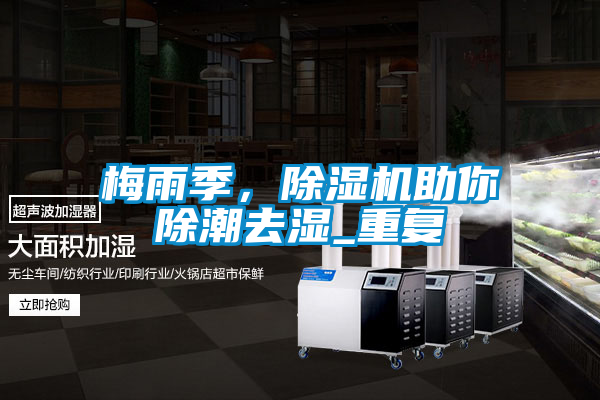 梅雨季，除濕機助你除潮去濕_重復