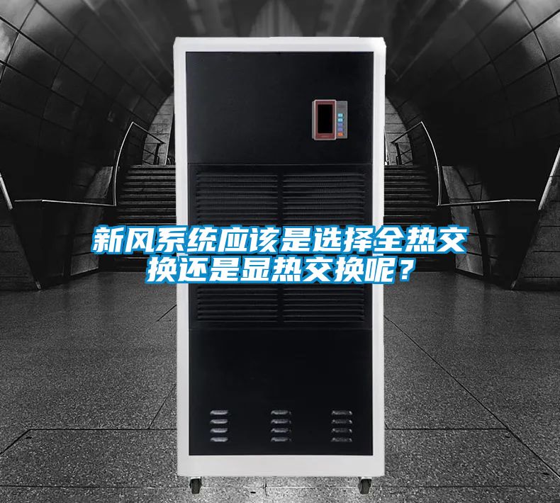 新風(fēng)系統(tǒng)應(yīng)該是選擇全熱交換還是顯熱交換呢？