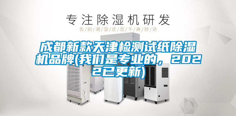 成都新款天津檢測(cè)試紙除濕機(jī)品牌(我們是專(zhuān)業(yè)的，2022已更新)