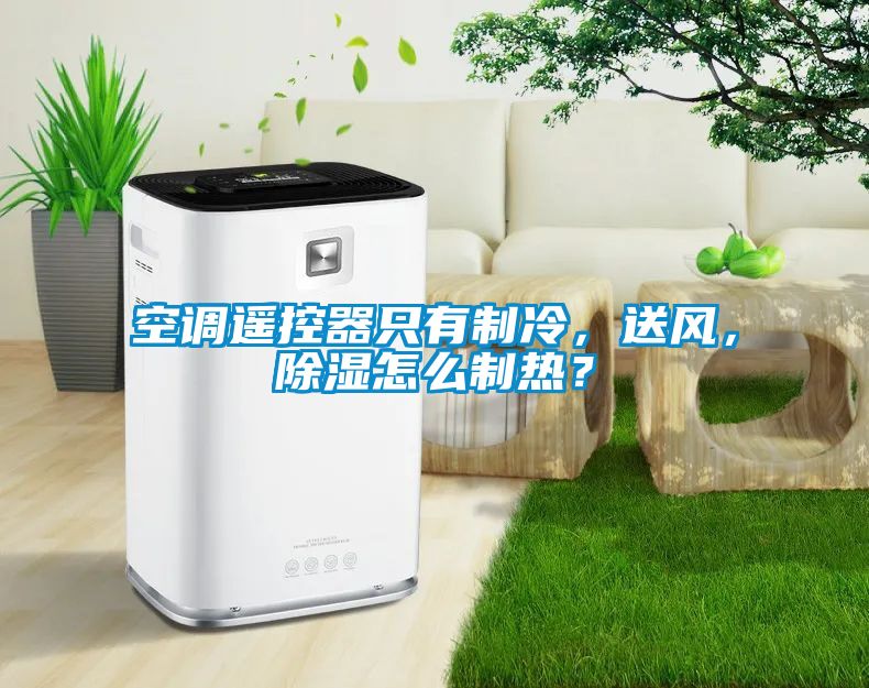 空調(diào)遙控器只有制冷，送風(fēng)，除濕怎么制熱？