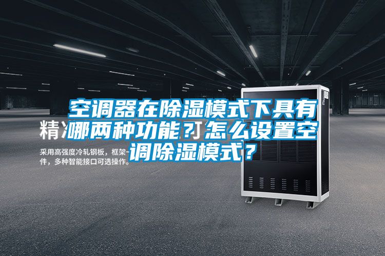 空調(diào)器在除濕模式下具有哪兩種功能？怎么設(shè)置空調(diào)除濕模式？
