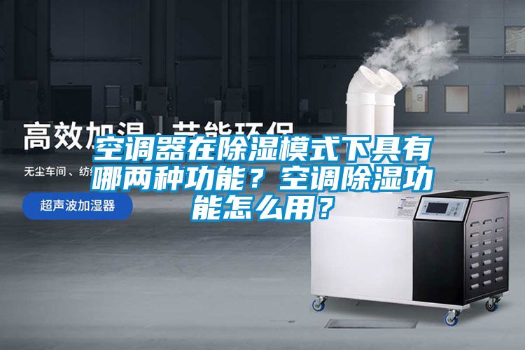 空調(diào)器在除濕模式下具有哪兩種功能？空調(diào)除濕功能怎么用？