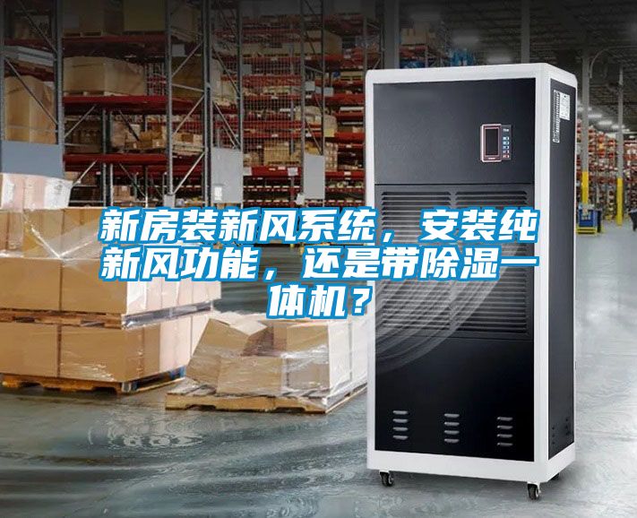 新房裝新風(fēng)系統(tǒng)，安裝純新風(fēng)功能，還是帶除濕一體機(jī)？