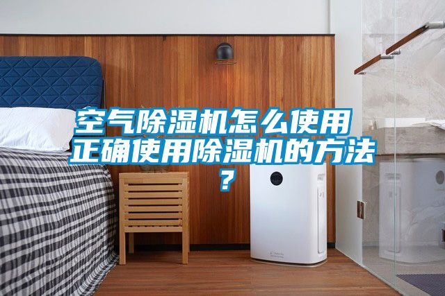 空氣除濕機怎么使用 正確使用除濕機的方法？