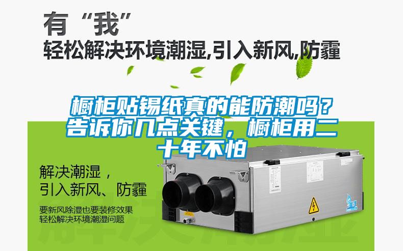 櫥柜貼錫紙真的能防潮嗎？告訴你幾點(diǎn)關(guān)鍵，櫥柜用二十年不怕