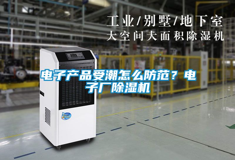電子產(chǎn)品受潮怎么防范？電子廠除濕機(jī)