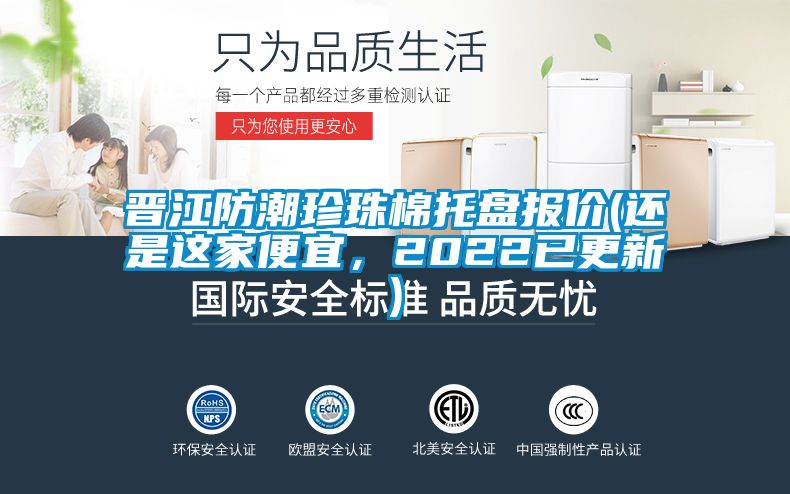 晉江防潮珍珠棉托盤(pán)報(bào)價(jià)(還是這家便宜，2022已更新)