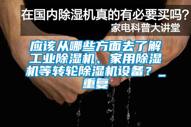 應(yīng)該從哪些方面去了解工業(yè)除濕機(jī)、家用除濕機(jī)等轉(zhuǎn)輪除濕機(jī)設(shè)備？_重復(fù)