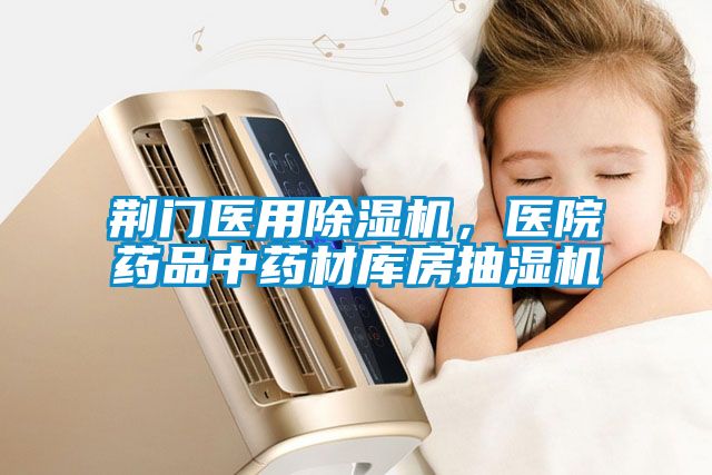 荊門醫(yī)用除濕機(jī)，醫(yī)院藥品中藥材庫(kù)房抽濕機(jī)