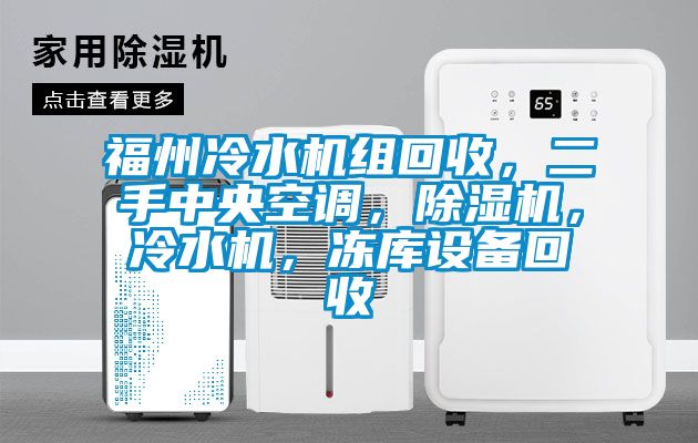 福州冷水機(jī)組回收，二手中央空調(diào)，除濕機(jī)，冷水機(jī)，凍庫(kù)設(shè)備回收