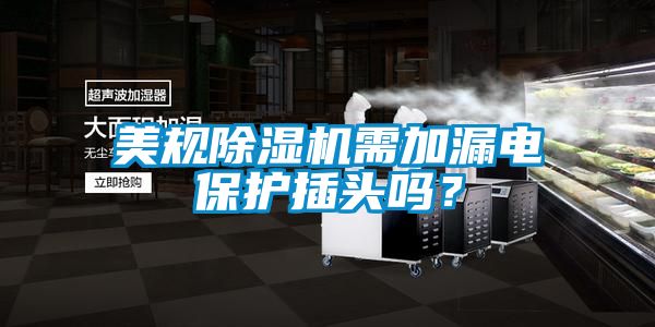美規(guī)除濕機需加漏電保護插頭嗎？