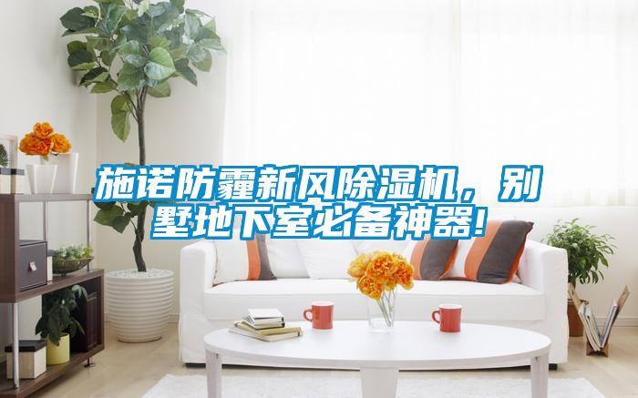 施諾防霾新風(fēng)除濕機(jī)，別墅地下室必備神器!