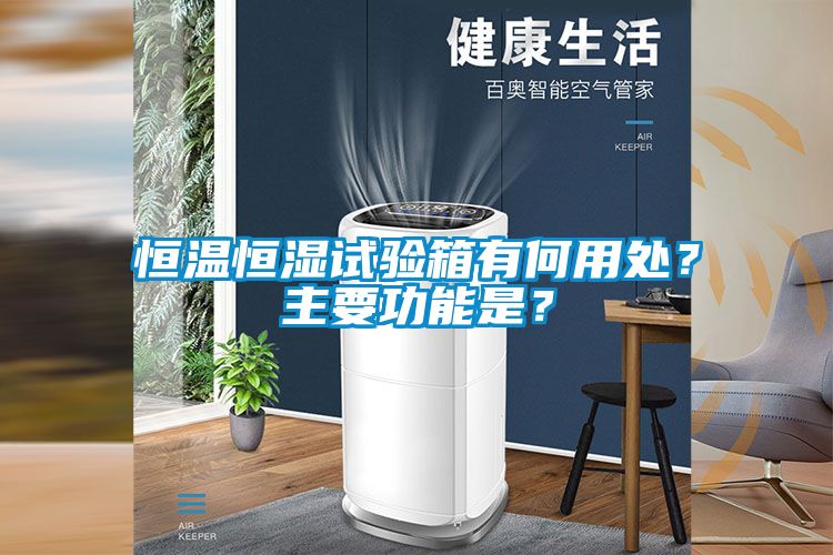恒溫恒濕試驗(yàn)箱有何用處？主要功能是？