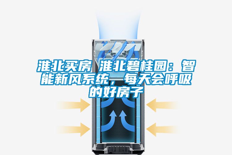 淮北買房│淮北碧桂園：智能新風(fēng)系統(tǒng)，每天會呼吸的好房子