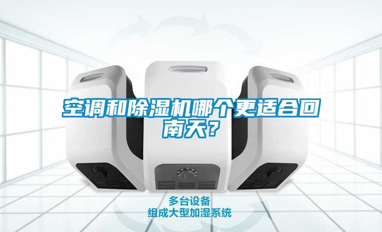 空調(diào)和除濕機(jī)哪個更適合回南天？