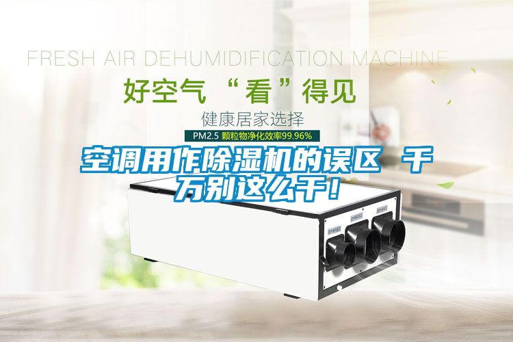 空調(diào)用作除濕機(jī)的誤區(qū) 千萬別這么干！