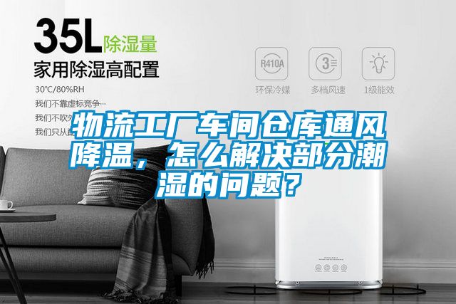 物流工廠車間倉(cāng)庫(kù)通風(fēng)降溫，怎么解決部分潮濕的問(wèn)題？