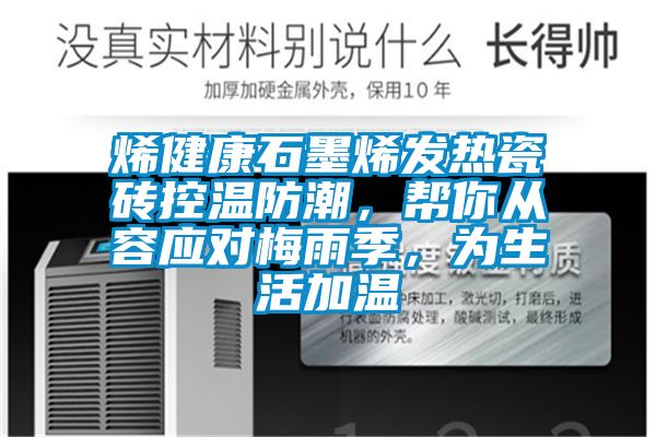 烯健康石墨烯發(fā)熱瓷磚控溫防潮，幫你從容應(yīng)對(duì)梅雨季，為生活加溫
