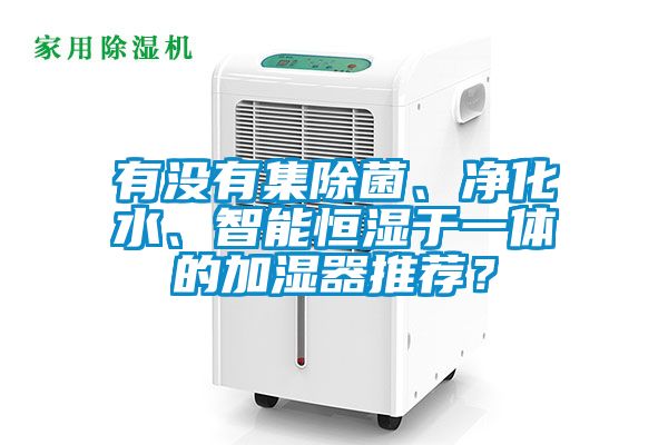 有沒有集除菌、凈化水、智能恒濕于一體的加濕器推薦？
