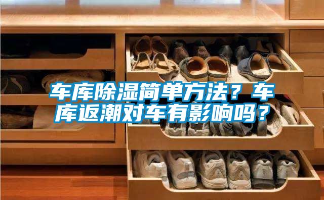車庫除濕簡單方法？車庫返潮對(duì)車有影響嗎？