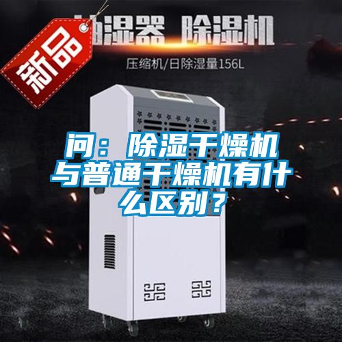 問：除濕干燥機與普通干燥機有什么區(qū)別？