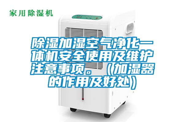 除濕加濕空氣凈化一體機安全使用及維護注意事項。（加濕器的作用及好處）