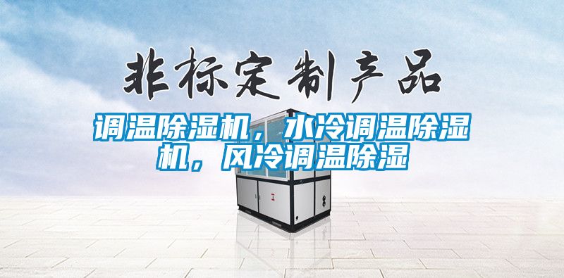 調(diào)溫除濕機(jī)，水冷調(diào)溫除濕機(jī)，風(fēng)冷調(diào)溫除濕