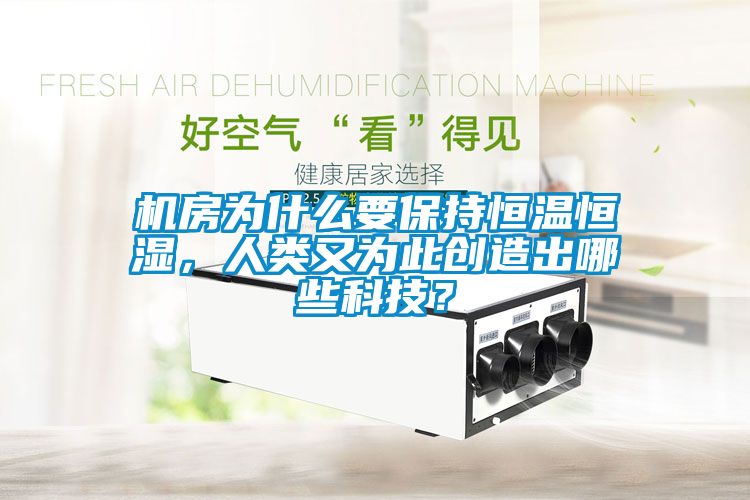 機(jī)房為什么要保持恒溫恒濕，人類又為此創(chuàng)造出哪些科技？