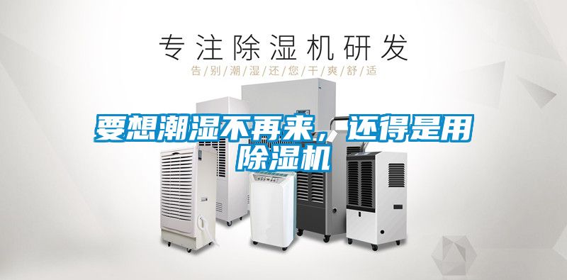 要想潮濕不再來，還得是用除濕機