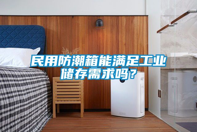 民用防潮箱能滿足工業(yè)儲存需求嗎？