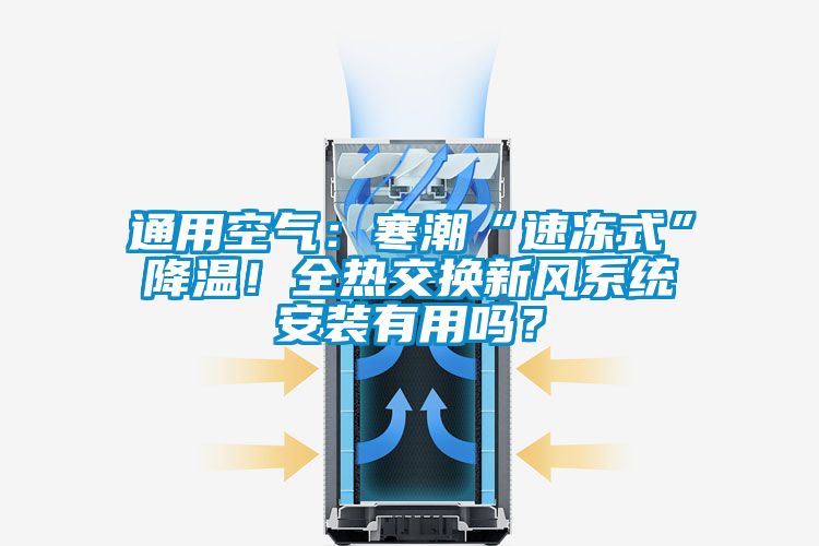 通用空氣：寒潮“速凍式”降溫！全熱交換新風(fēng)系統(tǒng)安裝有用嗎？