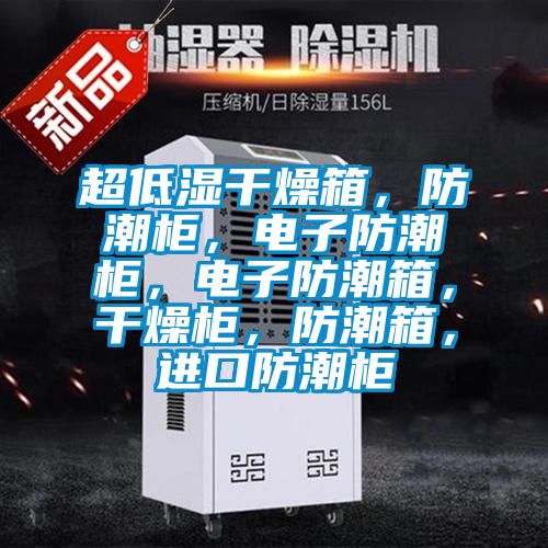 超低濕干燥箱，防潮柜，電子防潮柜，電子防潮箱，干燥柜，防潮箱，進口防潮柜