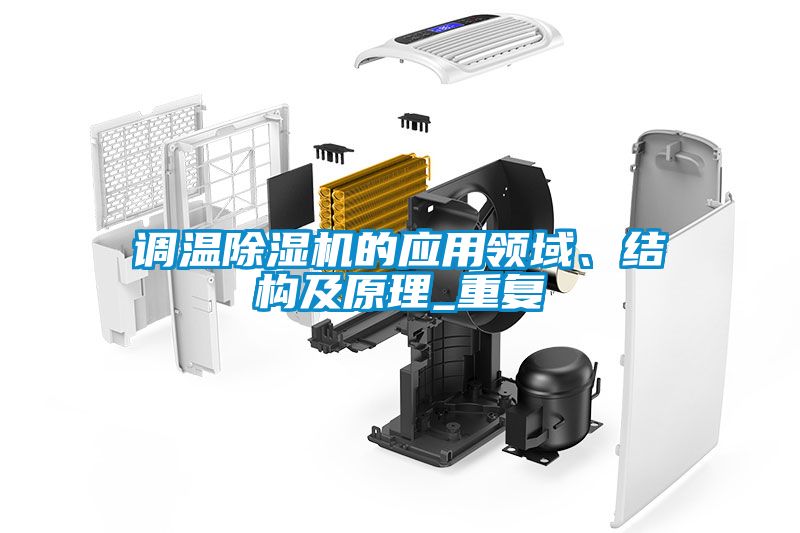 調(diào)溫除濕機(jī)的應(yīng)用領(lǐng)域、結(jié)構(gòu)及原理_重復(fù)