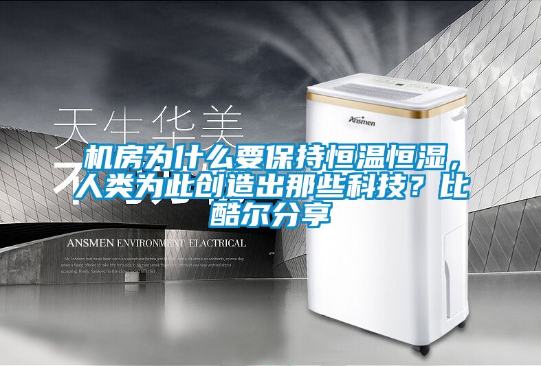 機(jī)房為什么要保持恒溫恒濕，人類為此創(chuàng)造出那些科技？比酷爾分享