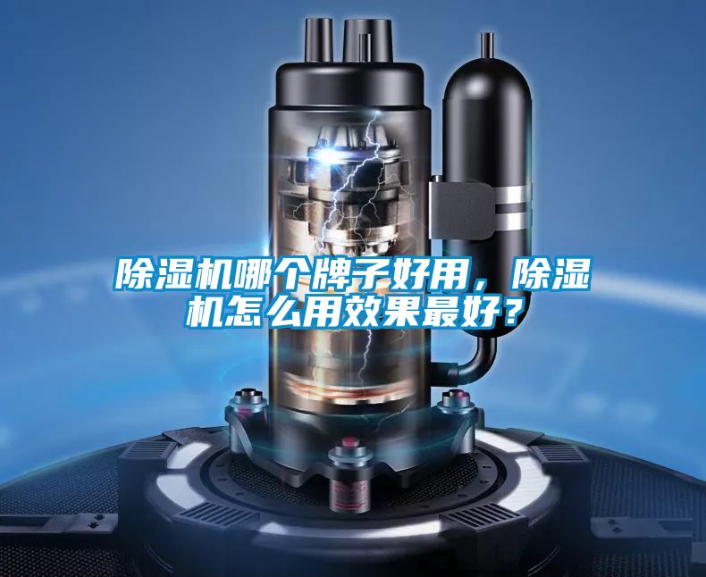 除濕機(jī)哪個牌子好用，除濕機(jī)怎么用效果最好？