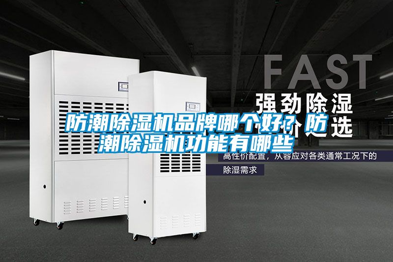 防潮除濕機(jī)品牌哪個(gè)好？防潮除濕機(jī)功能有哪些