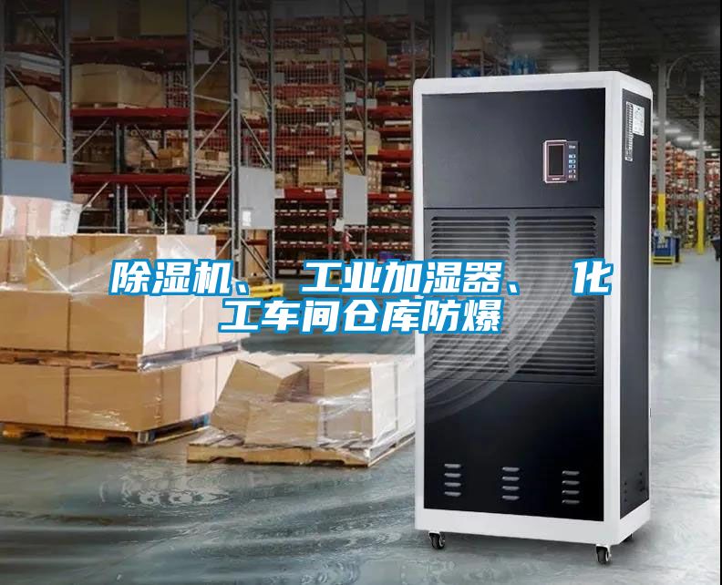 除濕機(jī)、 工業(yè)加濕器、 化工車間倉(cāng)庫(kù)防爆