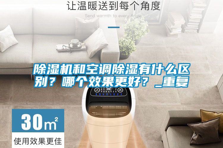 除濕機和空調(diào)除濕有什么區(qū)別？哪個效果更好？_重復(fù)