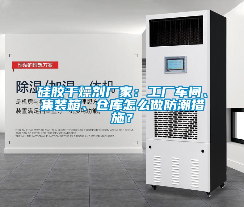 硅膠干燥劑廠家：工廠車間、集裝箱、倉庫怎么做防潮措施？