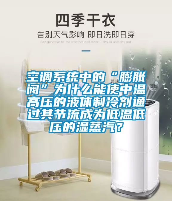 空調(diào)系統(tǒng)中的“膨脹閥”為什么能使中溫高壓的液體制冷劑通過(guò)其節(jié)流成為低溫低壓的濕蒸汽？