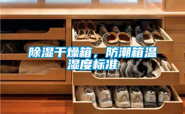 除濕干燥箱，防潮箱溫濕度標(biāo)準(zhǔn)