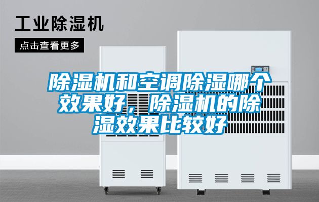 除濕機(jī)和空調(diào)除濕哪個效果好，除濕機(jī)的除濕效果比較好
