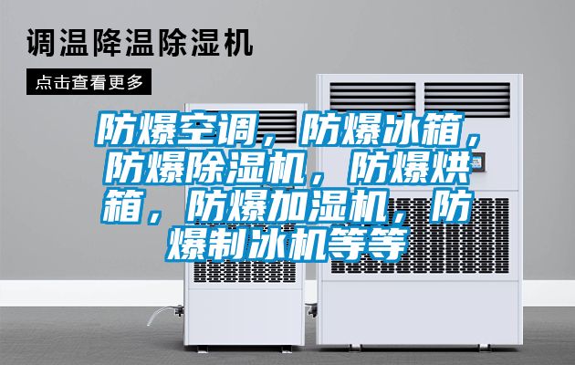 防爆空調(diào)，防爆冰箱，防爆除濕機(jī)，防爆烘箱，防爆加濕機(jī)，防爆制冰機(jī)等等
