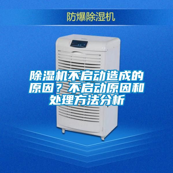 除濕機(jī)不啟動(dòng)造成的原因？不啟動(dòng)原因和處理方法分析