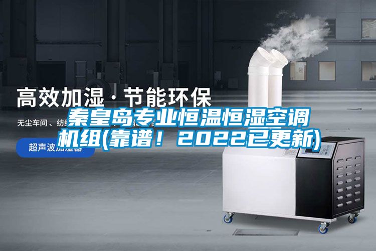 秦皇島專業(yè)恒溫恒濕空調(diào)機組(靠譜！2022已更新)